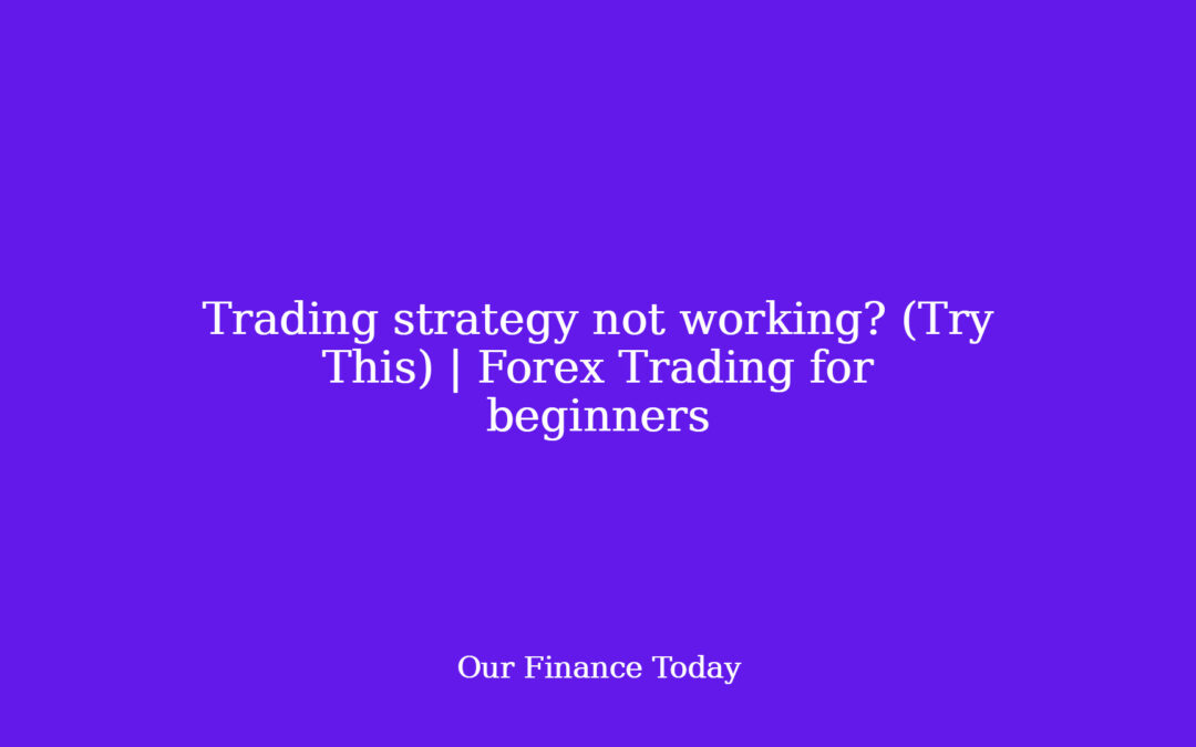 Trading strategy not working? (Try This) | Forex Trading for novices