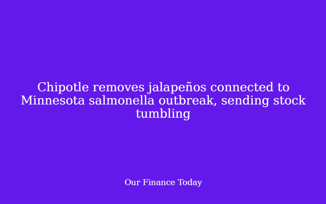 Chipotle removes jalapeños linked to Minnesota salmonella outbreak, sending stock tumbling