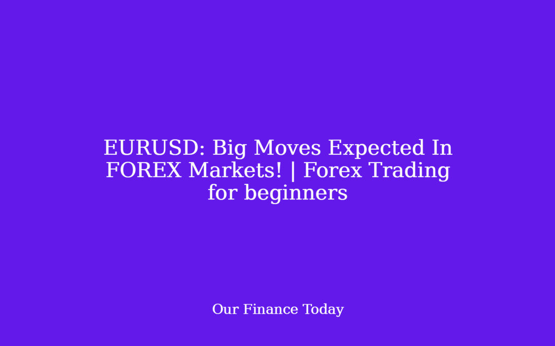 EURUSD:  Big Moves Expected In FOREX Markets! | Forex Trading for newbies