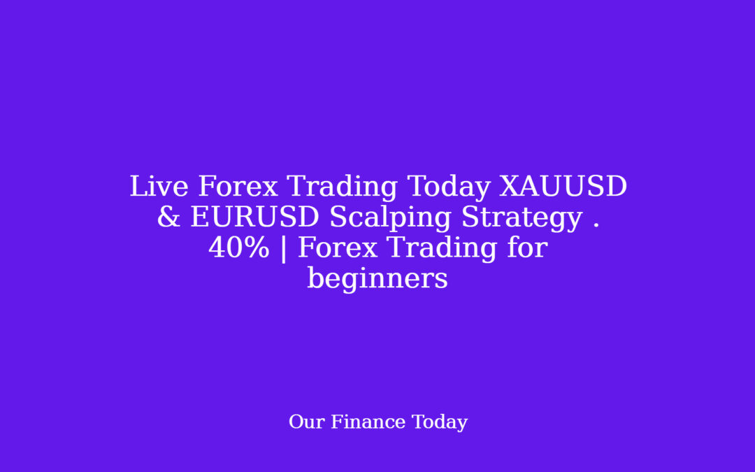 Live Forex Trading Today  XAUUSD & EURUSD Scalping Strategy . 40% | Forex Trading for newbies