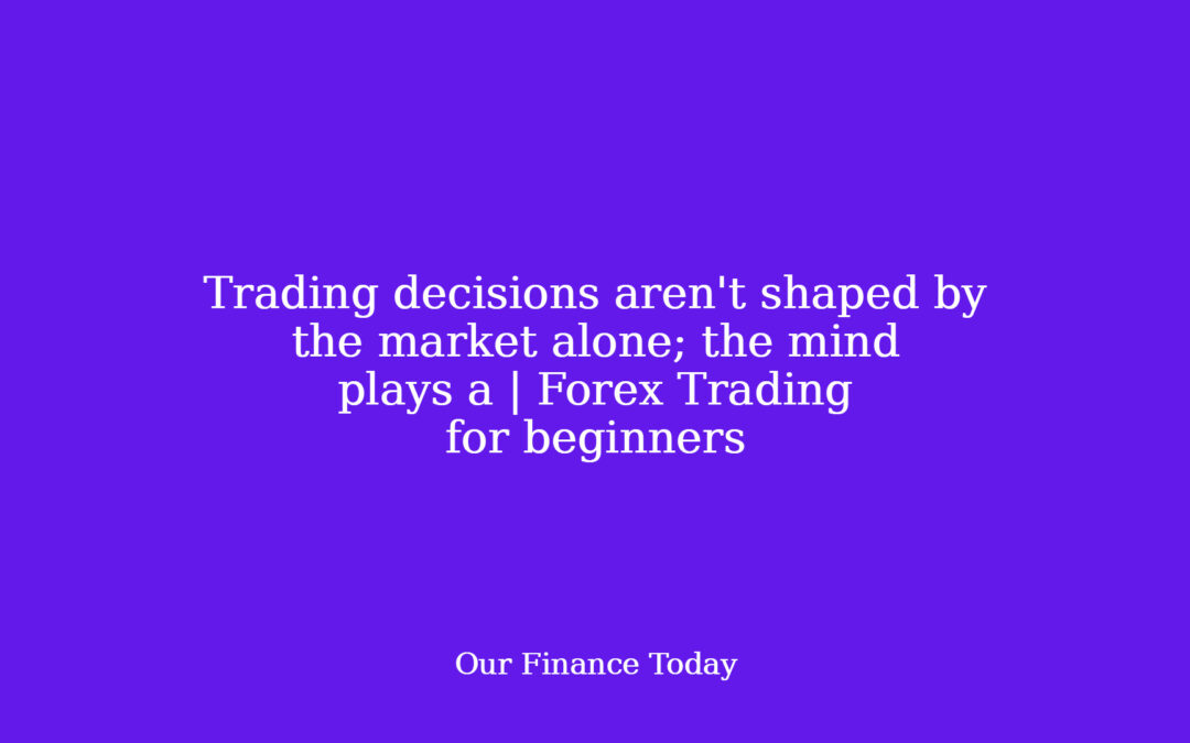 Trading choices aren’t formed by the market alone; the thoughts performs a | Forex Trading for inexperienced persons