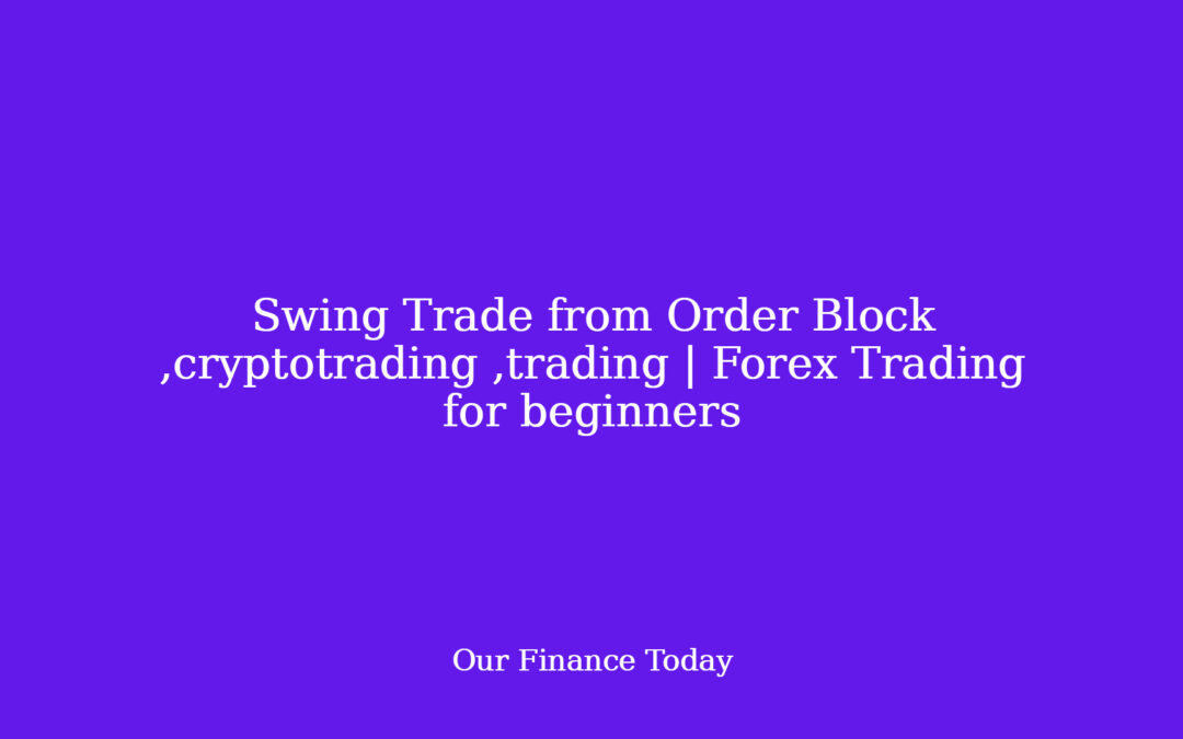 Swing Trade from Order Block  ,cryptotrading ,trading | Forex Trading for inexperienced persons