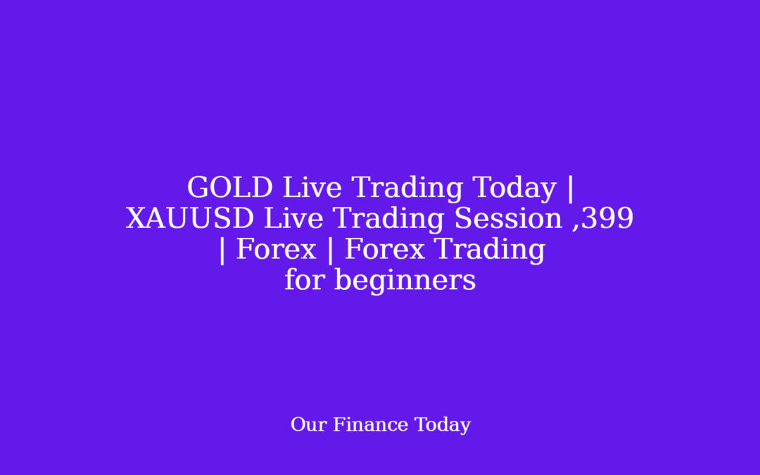 GOLD Live Trading Today | XAUUSD Live Trading Session ,399 | Forex | Forex Trading for newbies