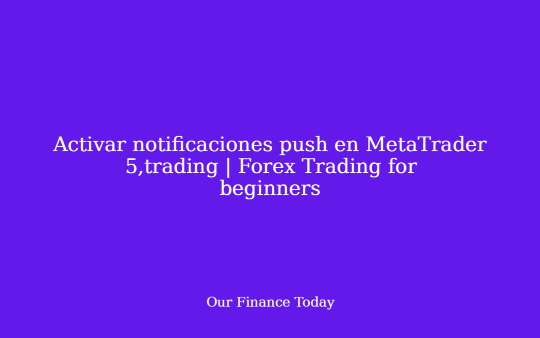Activar notificaciones push en MetaTrader 5,trading | Forex Trading for rookies