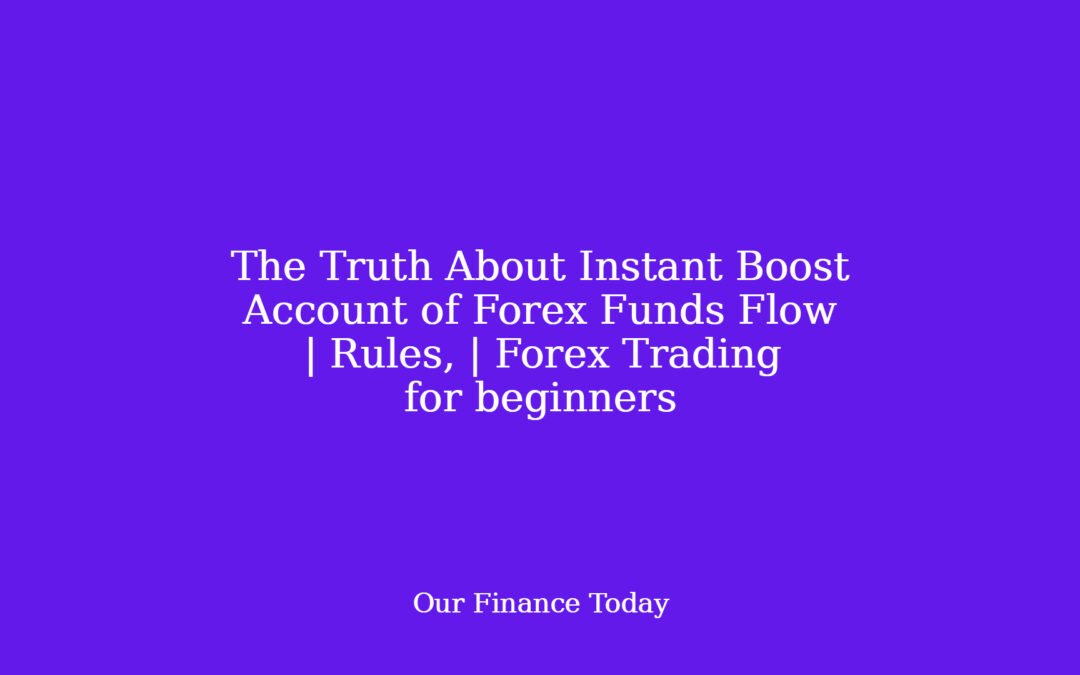 The Truth About Instant Boost Account of Forex Funds Flow | Rules, | Forex Trading for freshmen