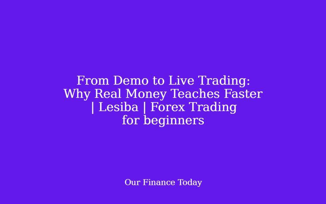 From Demo to Live Trading: Why Real Money Teaches Faster  | Lesiba | Forex Trading for newbies