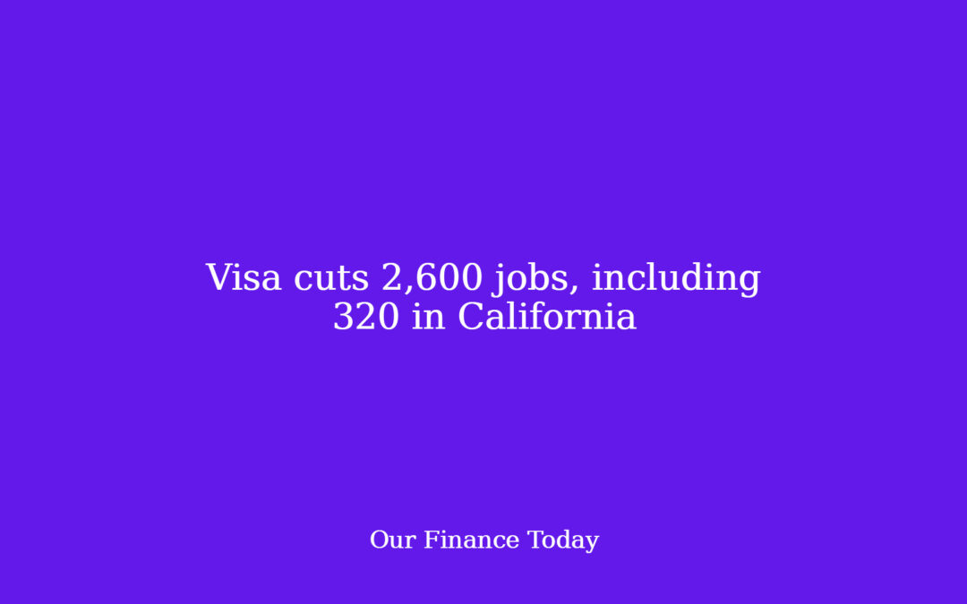 Visa cuts 2,600 jobs, including 320 in California
