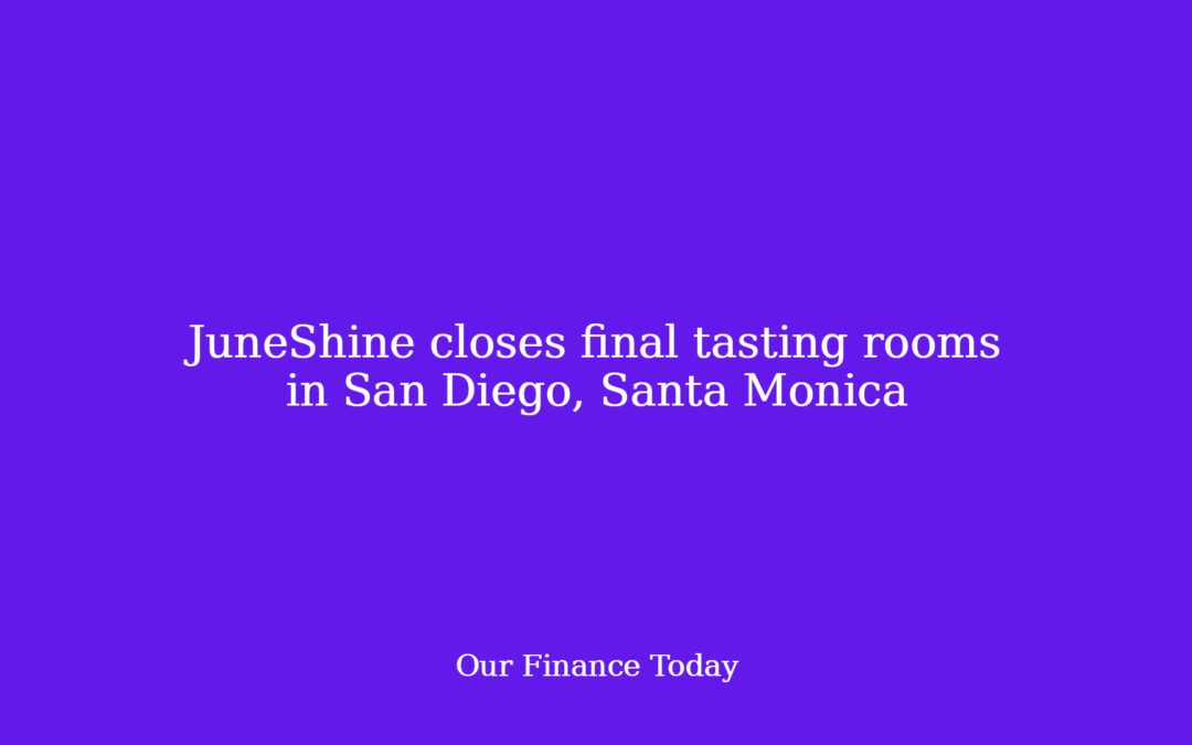 JuneShine closes final tasting rooms in San Diego, Santa Monica