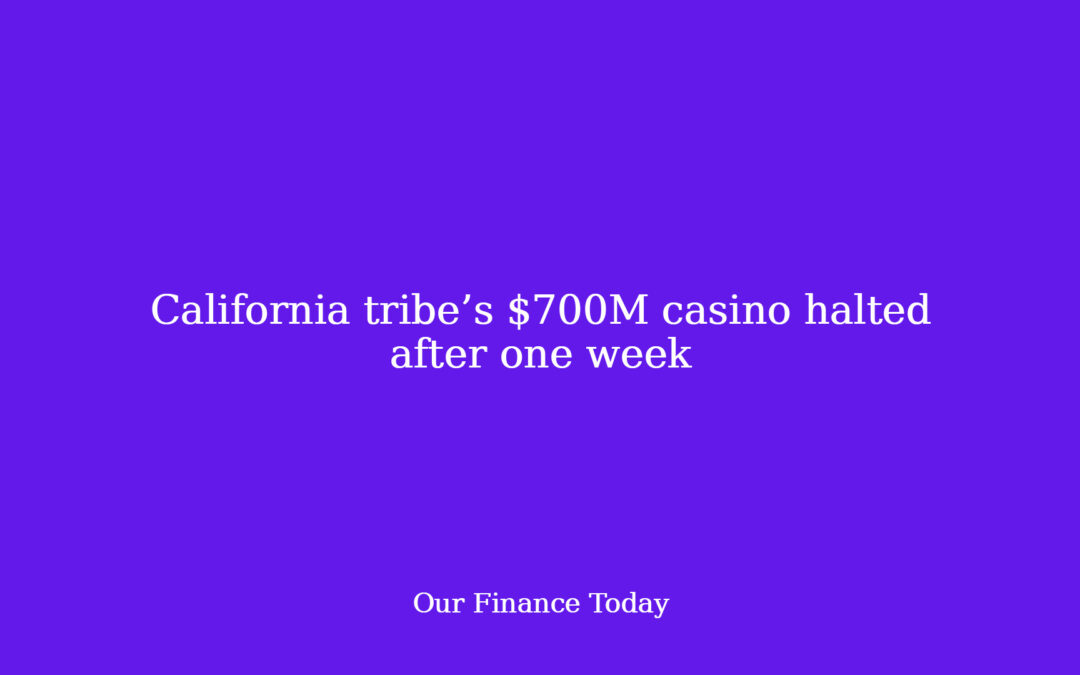 California tribe’s $700M on line casino halted after one week