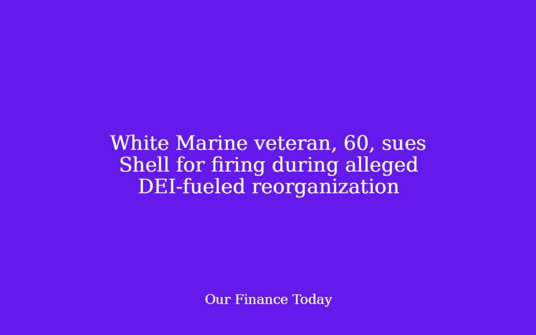 White Marine veteran, 60, sues Shell for firing during alleged DEI-fueled reorganization