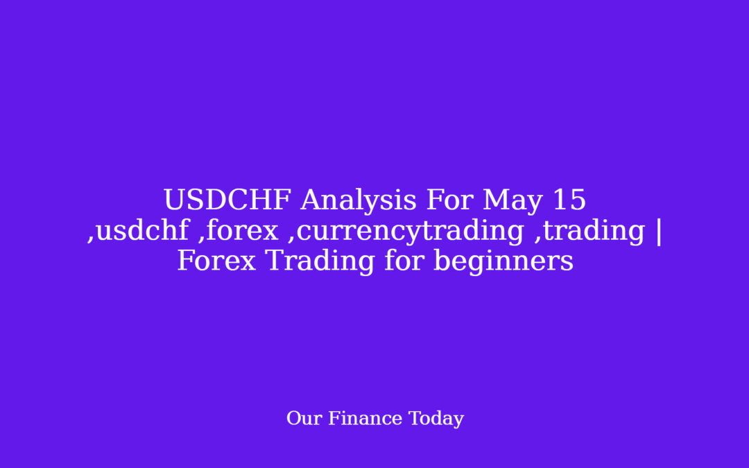 USDCHF Analysis For May 15 ,usdchf ,forex ,currencytrading ,trading | Forex Trading for newbies