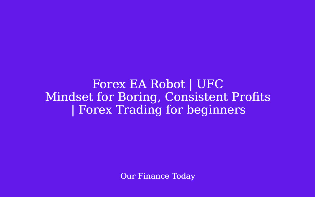 Forex EA Robot | UFC Mindset for Boring, Consistent Profits | Forex Trading for inexperienced persons