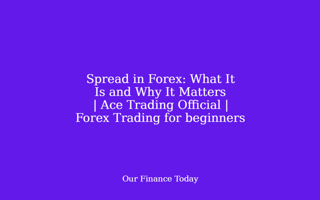 Spread in Forex: What It Is and Why It Matters | Ace Trading Official | Forex Trading for freshmen