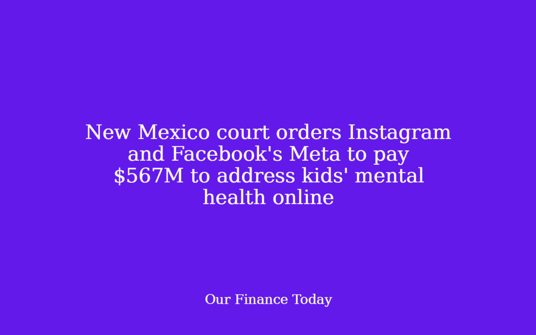 New Mexico courtroom orders Instagram and Facebook’s Meta to pay $567M to deal with youngsters’ psychological health online