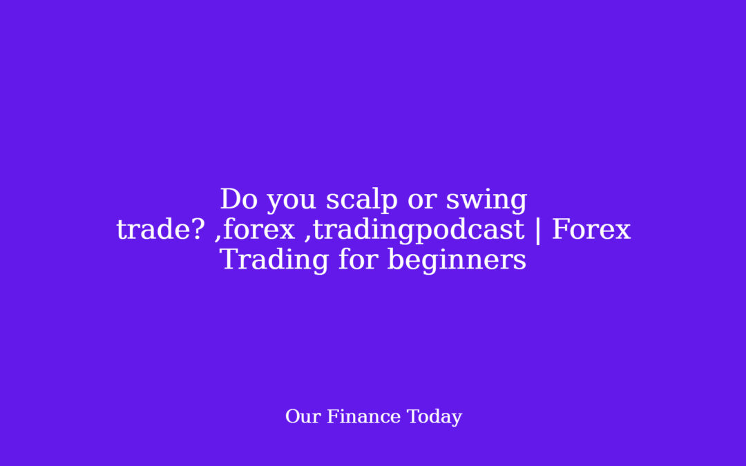 Do you scalp or swing commerce? ,forex ,tradingpodcast | Forex Trading for inexperienced persons