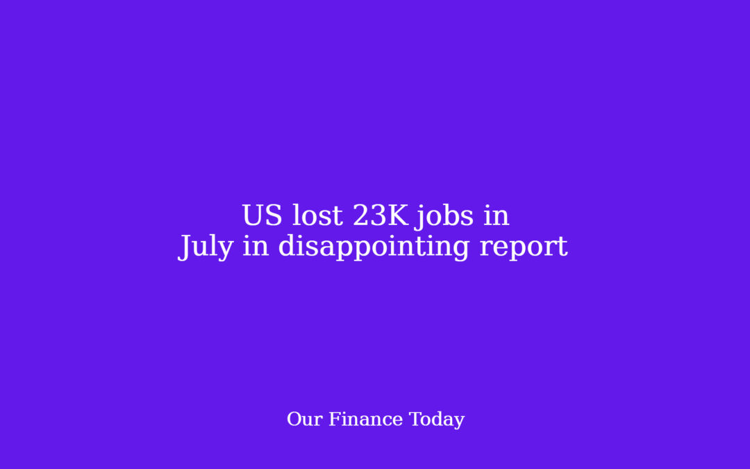US misplaced 23K jobs in July in disappointing report