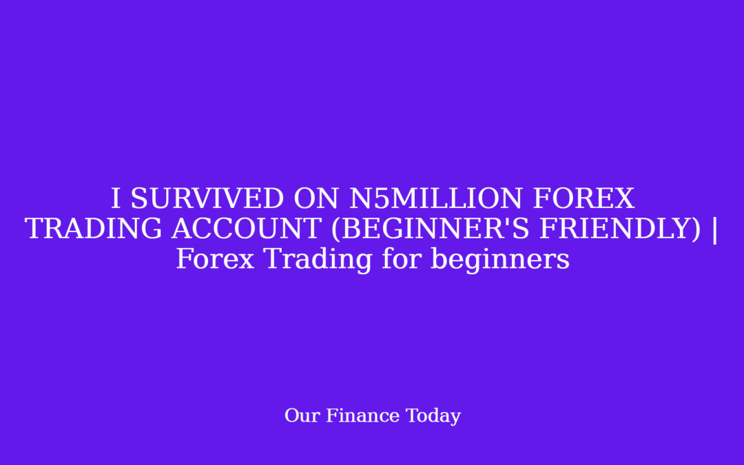 I SURVIVED ON N5MILLION FOREX TRADING ACCOUNT (BEGINNER’S FRIENDLY) | Forex Trading for newbies