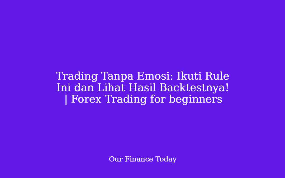 Trading Tanpa Emosi: Ikuti Rule Ini dan Lihat Hasil Backtestnya! | Forex Trading for newbies