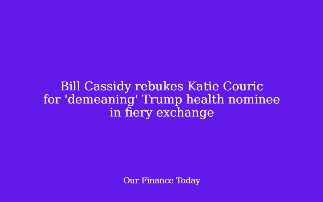 Bill Cassidy rebukes Katie Couric for ‘demeaning’ Trump health nominee in fiery exchange