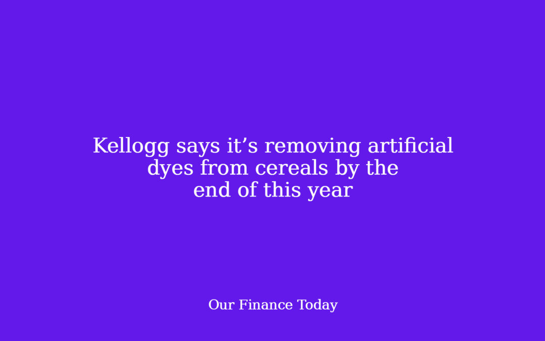 Kellogg says it’s eradicating synthetic dyes from cereals by the end of this 12 months