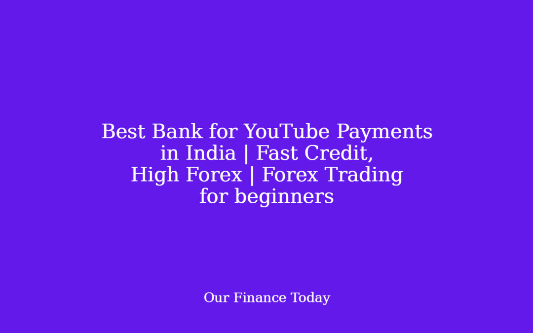 Best Bank for YouTube Payments in India  | Fast Credit, High Forex | Forex Trading for novices