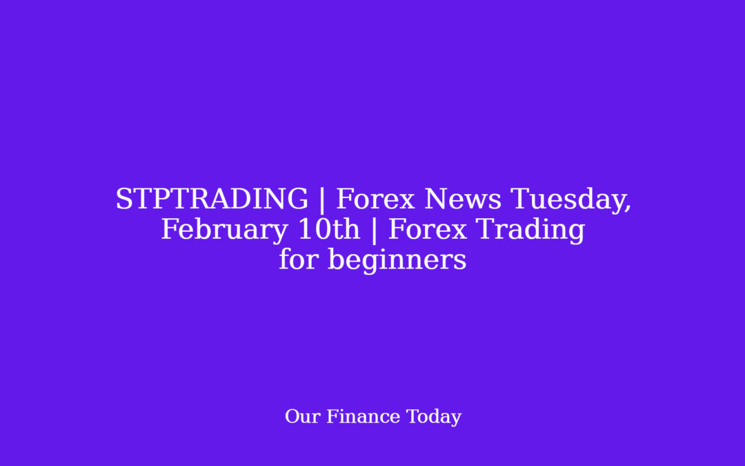 STPTRADING | Forex News Tuesday, February tenth | Forex Trading for newbies