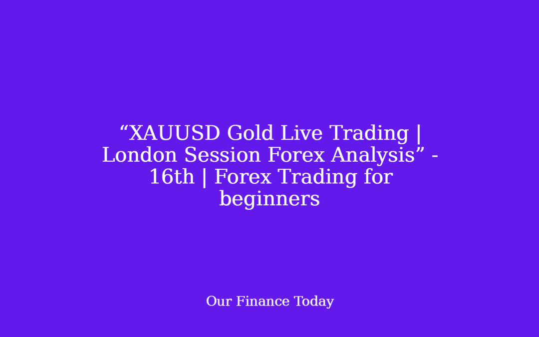“XAUUSD Gold Live Trading | London Session Forex Analysis” – sixteenth | Forex Trading for novices