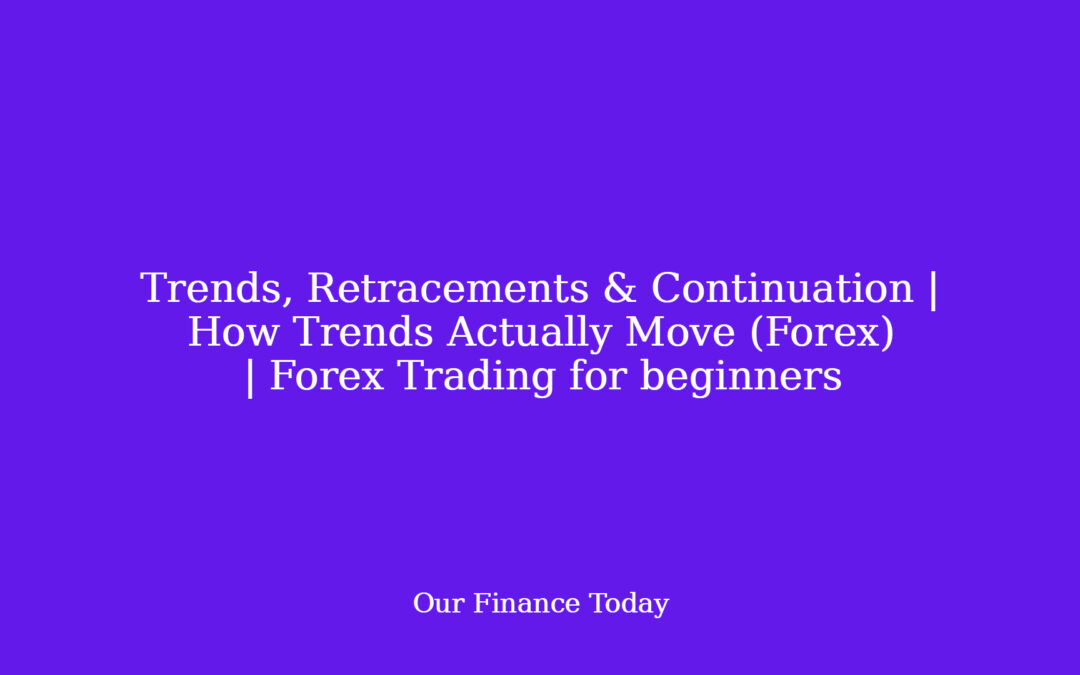 Trends, Retracements & Continuation | How Trends Actually Move (Forex) | Forex Trading for newcomers