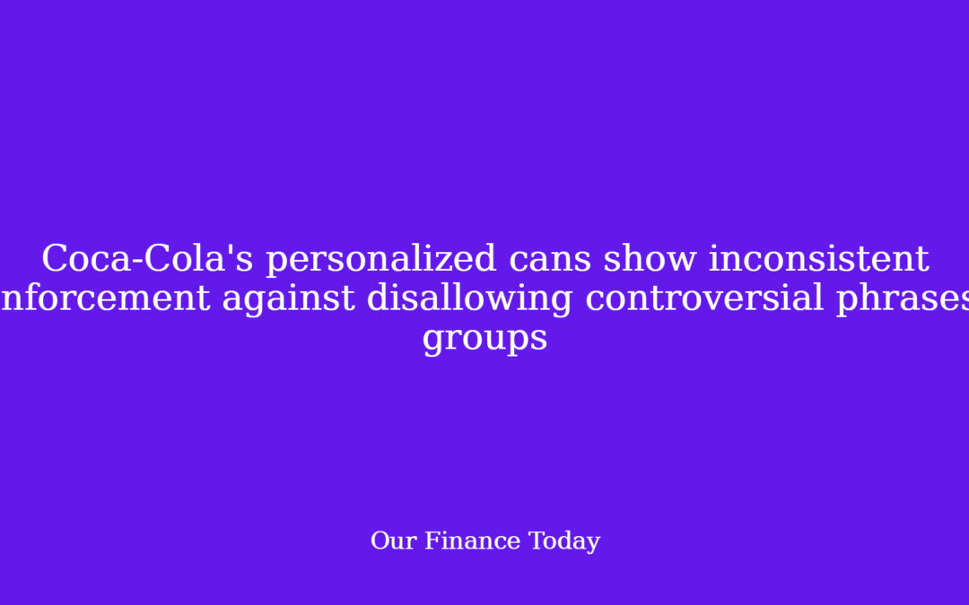 Coca-Cola’s personalised cans show inconsistent enforcement against disallowing controversial phrases, teams