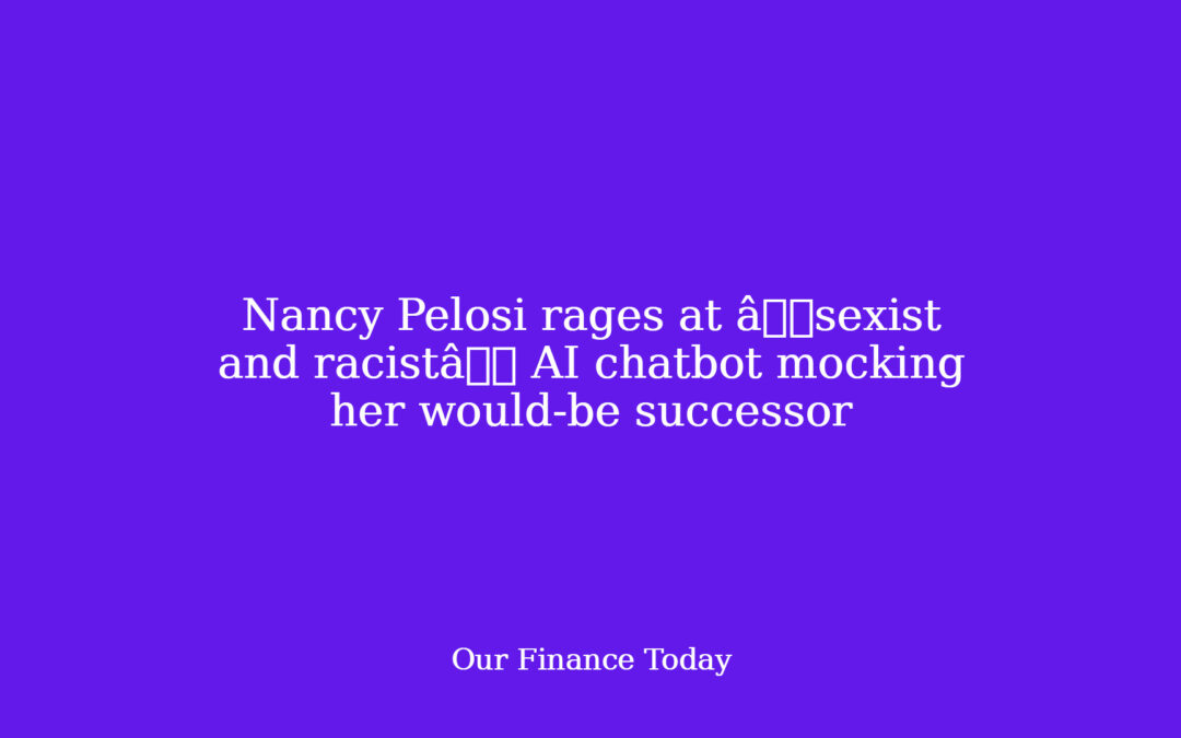 Nancy Pelosi rages at âsexist and racistâ AI chatbot mocking her would-be successor
