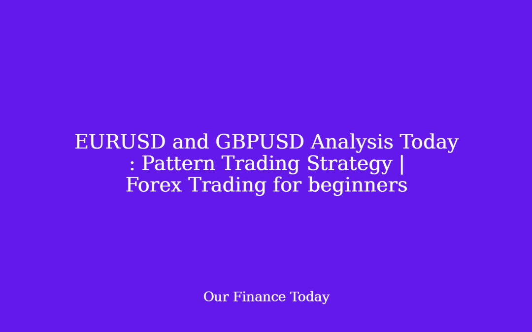 EURUSD and GBPUSD Analysis Today :  Pattern Trading Strategy | Forex Trading for newcomers