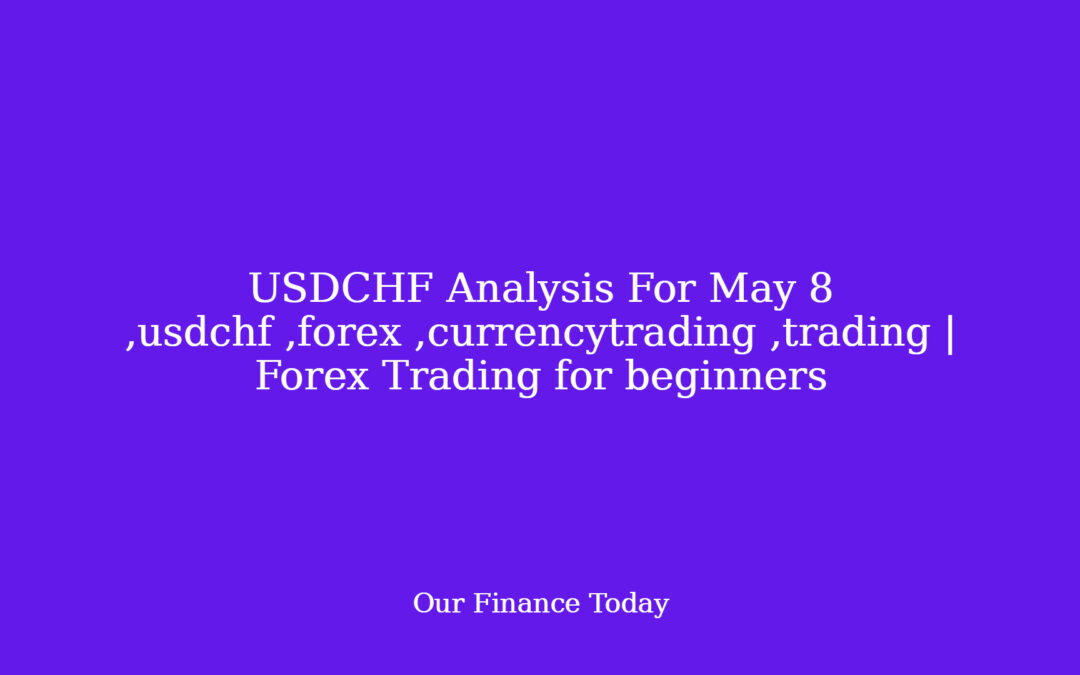USDCHF Analysis For May 8 ,usdchf ,forex ,currencytrading ,trading | Forex Trading for rookies