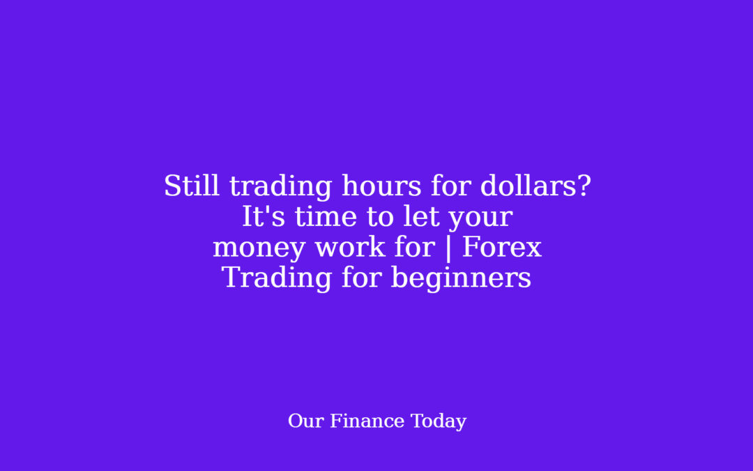 Still trading hours for {dollars}? It’s time to let your money work for | Forex Trading for freshmen