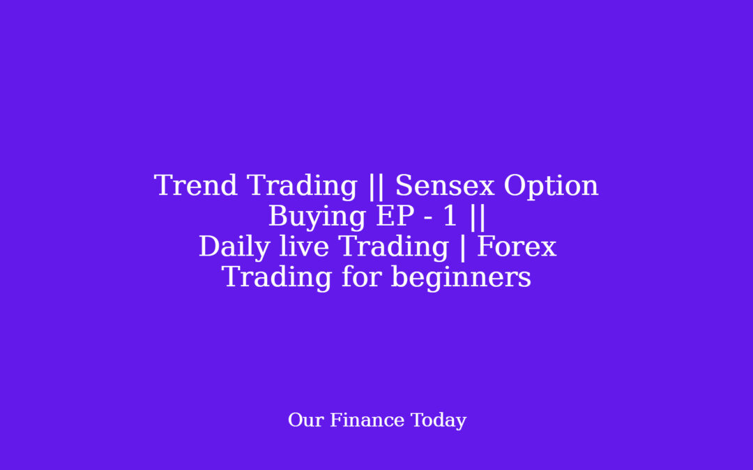 Trend Trading || Sensex Option Buying EP – 1 || Daily live Trading | Forex Trading for newcomers