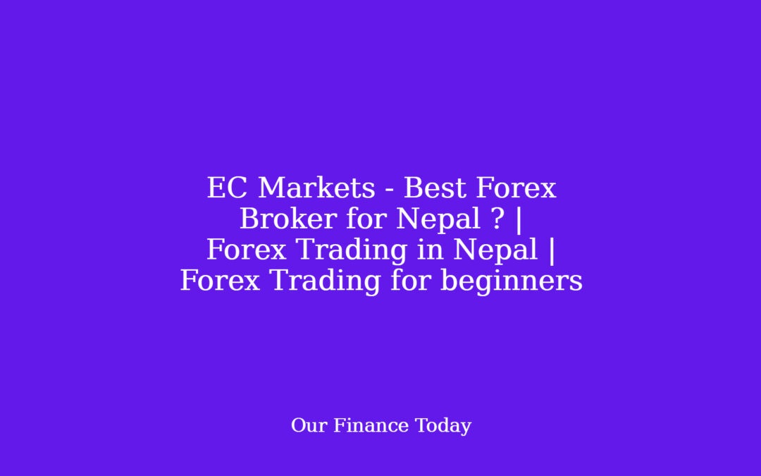 EC Markets – Best Forex Broker for Nepal ? | Forex Trading in Nepal | Forex Trading for novices