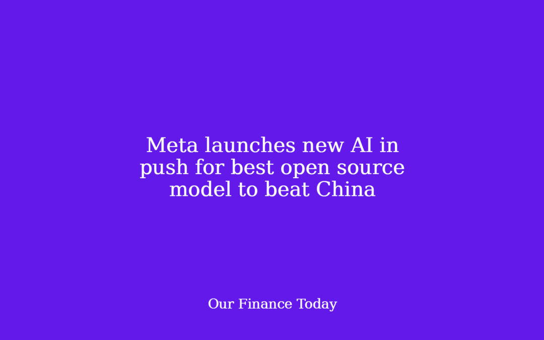 Meta launches new AI in push for best open source mannequin to beat China