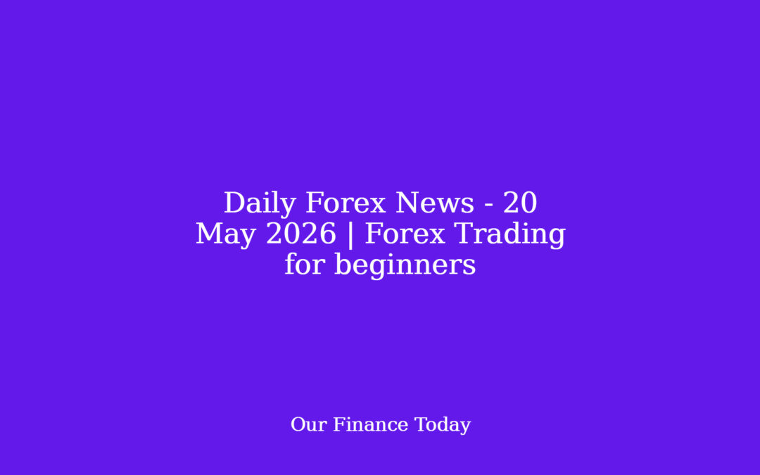 Daily Forex News – 20 May 2026 | Forex Trading for newbies